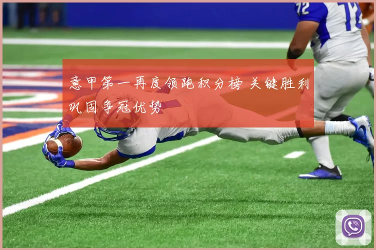 意甲第一再度领跑积分榜 关键胜利巩固争冠优势