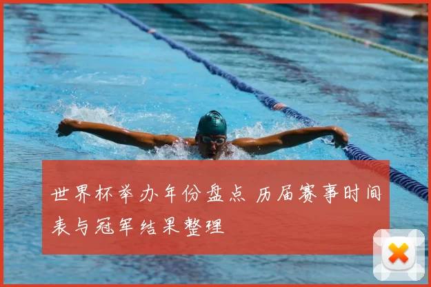 世界杯举办年份盘点 历届赛事时间表与冠军结果整理