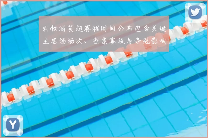 利物浦英超赛程时间公布包含关键主客场场次、密集赛段与争冠影响