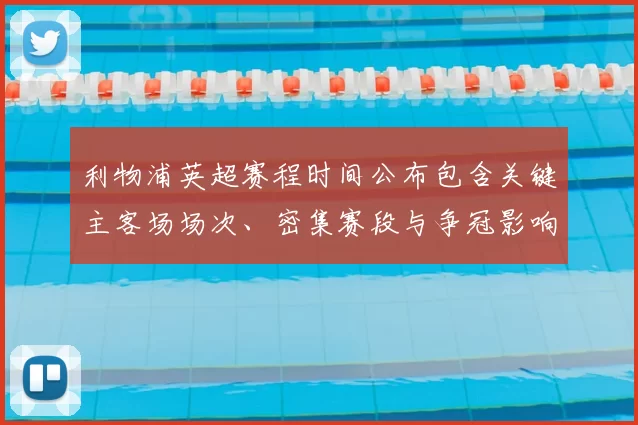 利物浦英超赛程时间公布包含关键主客场场次、密集赛段与争冠影响